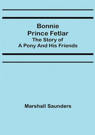 Bonnie Prince Fetlar: The Story of a Pony and His Friends