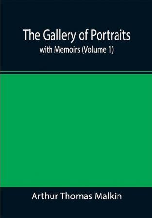 The Gallery of Portraits: with Memoirs (Volume 1)