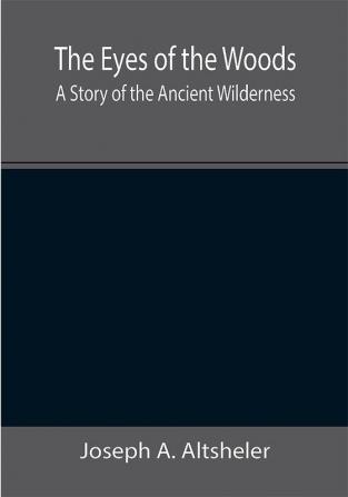 The Eyes of the Woods: A Story of the Ancient Wilderness