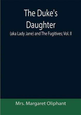 The Duke's Daughter (aka Lady Jane) and The Fugitives; vol. II