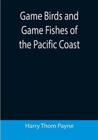 Game Birds and Game Fishes of the Pacific Coast