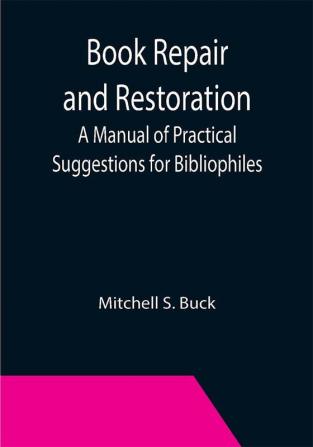 Book Repair and Restoration: A Manual of Practical Suggestions for Bibliophiles