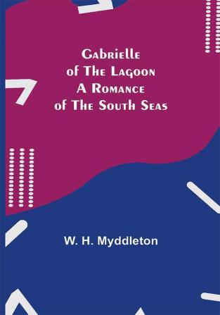 Gabrielle of the Lagoon: A Romance of the South Seas