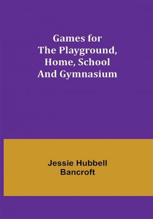 Games for the Playground Home School and Gymnasium