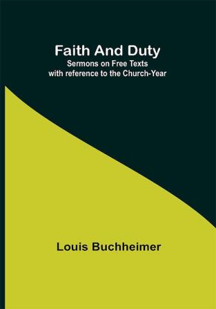 Faith and Duty: Sermons on Free Texts with reference to the Church-Year