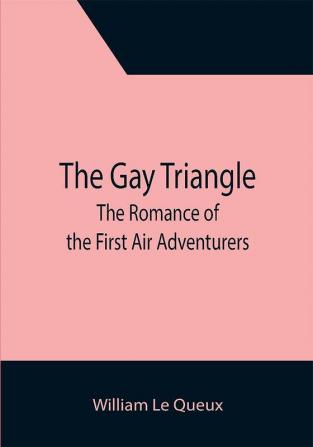 The Gay Triangle: The Romance of the First Air Adventurers