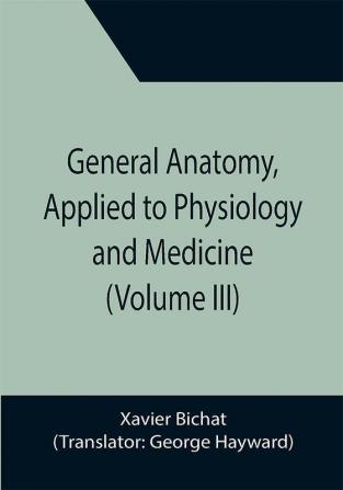 General Anatomy Applied to Physiology and Medicine (Volume III)