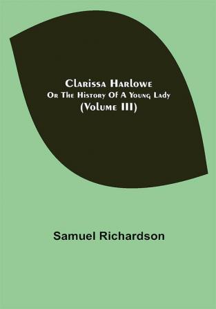 Clarissa Harlowe; or the history of a young lady (Volume III)