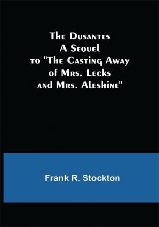 The Dusantes A Sequel to The Casting Away of Mrs. Lecks and Mrs. Aleshine