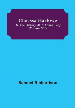 Clarissa Harlowe; or the history of a young lady (Volume VII)