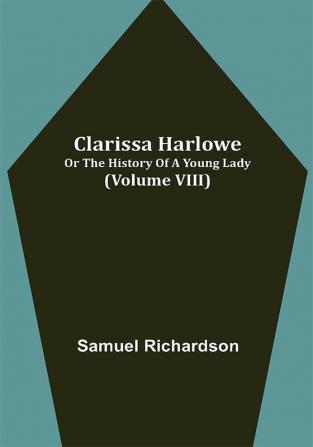 Clarissa Harlowe; or the history of a young lady (Volume VIII)