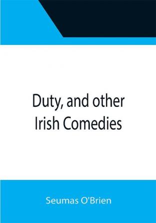 Duty and other Irish Comedies