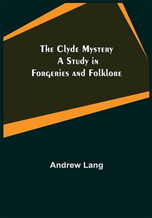 The Clyde Mystery; A Study in Forgeries and Folklore