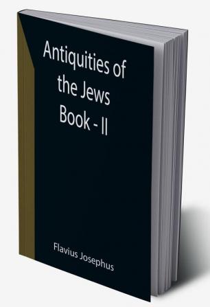 Antiquities of the Jews ; Book - II