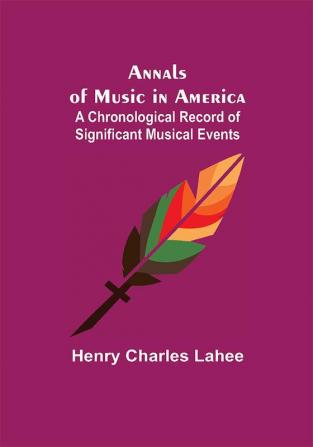 Annals of Music in America: A Chronological Record of Significant Musical Events