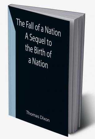 The Fall of a Nation A Sequel to the Birth of a Nation