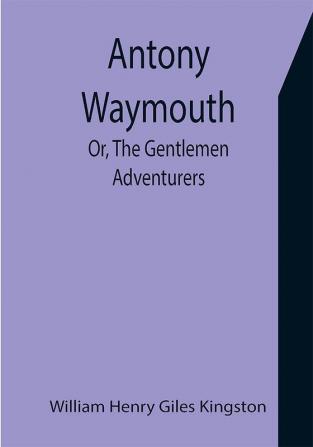 Antony Waymouth; Or The Gentlemen Adventurers