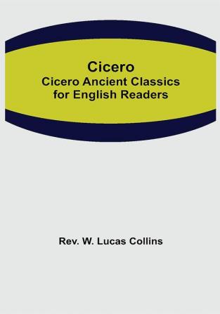 Cicero; Cicero Ancient Classics for English Readers