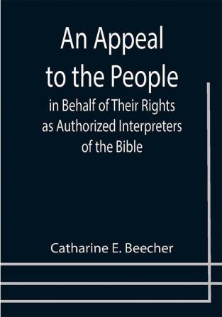 An Appeal to the People in Behalf of Their Rights as Authorized Interpreters of the Bible