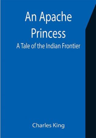 An Apache Princess: A Tale of the Indian Frontier