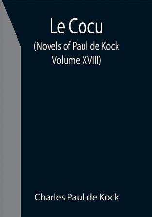 Le Cocu (Novels of Paul de Kock Volume XVIII)