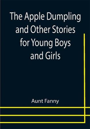 The Apple Dumpling and Other Stories for Young Boys and Girls