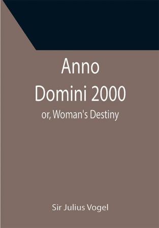 Anno Domini 2000; or Woman's Destiny