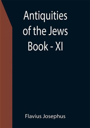 Antiquities of the Jews ; Book - XI