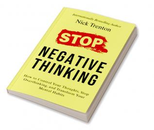 Stop Negative Thinking: How to Control Your Thoughts Stop Overthinking and Transform Your Mental Habits