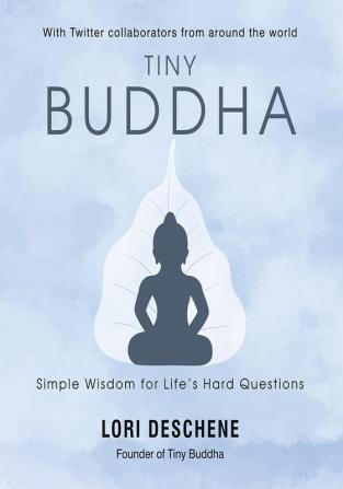 Tiny Buddha: Simple Wisdom For Life’S Hard Questions