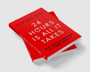 24 Hours Is All It Takes: Daily Habits Guaranteed To Change Your Life