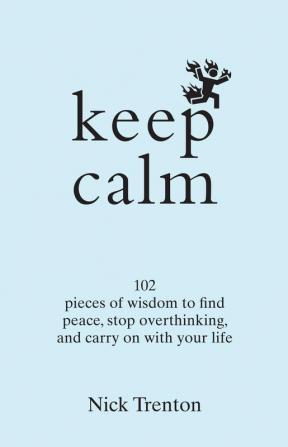 Keep Calm: 102 Pieces of Wisdom to Find Peace Stop Overthinking and Carry On With Your Life (English)