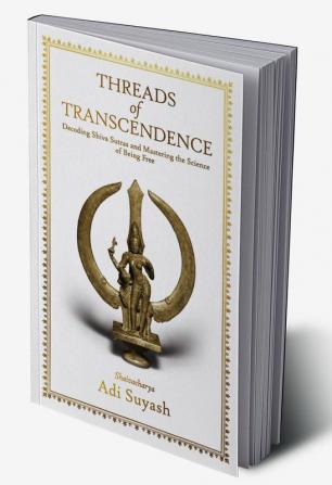 Threads of Transcendence: Decoding Shiva Sutras and Mastering the Science of Being Free (English)