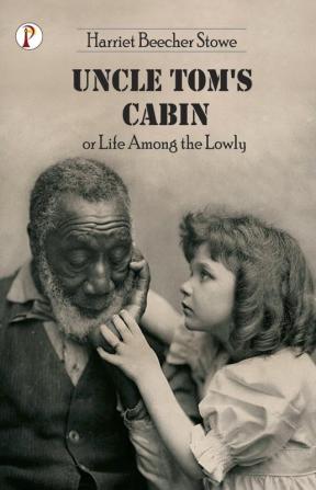 Uncle Tom’s Cabin or Life among the Lowly