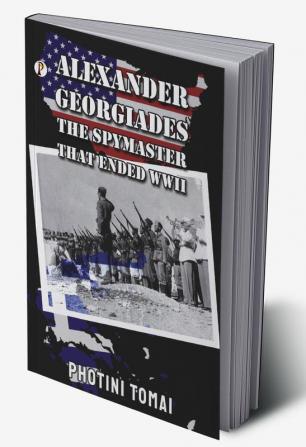 ALEXANDER GEORGIADES THE SPYMASTER THAT ENDED WWII