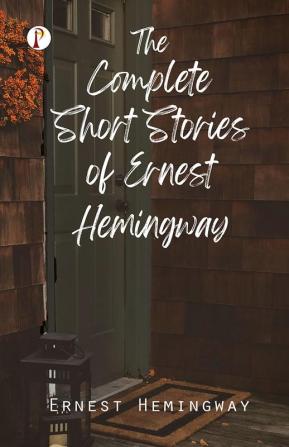 The Complete Short Stories of Ernest Hemingway