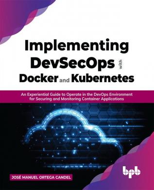 Implementing DevSecOps with Docker and Kubernetes