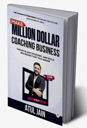 Make Million Dollar Coaching Business: Thrive in any Economy and Build Big Brand that you Dream