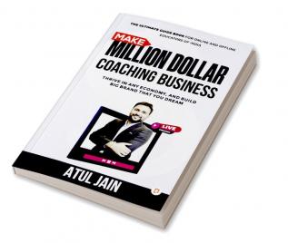 Make Million Dollar Coaching Business: Thrive in any Economy and Build Big Brand that you Dream