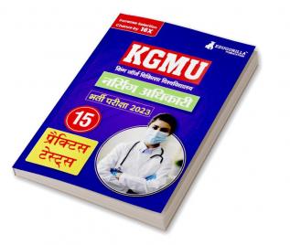 KGMU Nursing Officer Recruitment Exam Book 2023 - King George's Medical University - 15 Practice Tests (1500 Solved MCQ) with Free Access To Online Tests