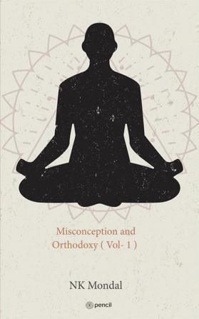 Misconception and Orthodoxy ( Vol- 1 )