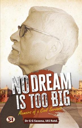 No Dream Is Too Big : Memoirs Of A Civil Servant