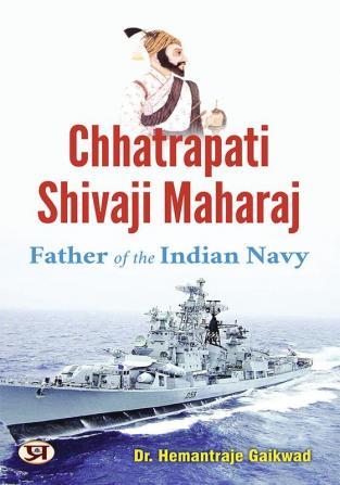 Chhatrapati Shivaji Maharaj: Father of The Indian Navy