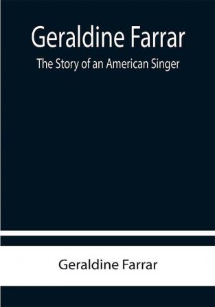 Geraldine Farrar: The Story of an American Singer