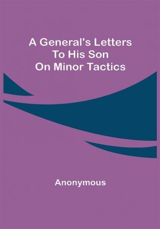 A General's Letters to His Son on Minor Tactics