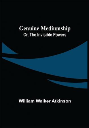 Genuine Mediumship; or The Invisible Powers