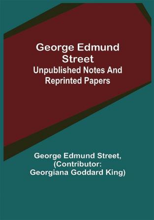 George Edmund Street: Unpublished Notes and Reprinted Papers