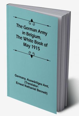 The German Army in Belgium the White Book of May 1915