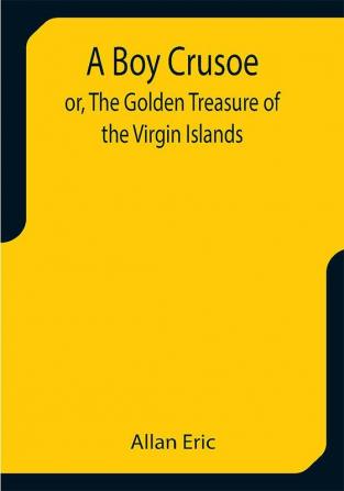 A Boy Crusoe; or The Golden Treasure of the Virgin Islands