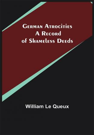 German Atrocities: A Record of Shameless Deeds